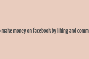 how to make money on facebook by liking and commenting