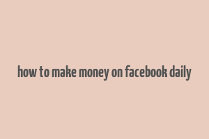 how to make money on facebook daily