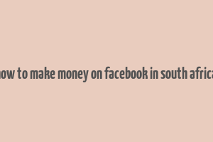 how to make money on facebook in south africa