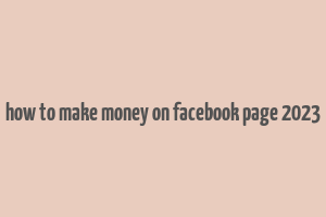 how to make money on facebook page 2023