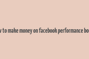 how to make money on facebook performance bonus