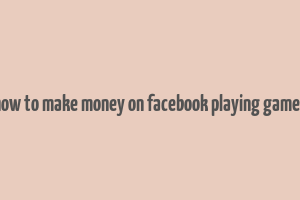 how to make money on facebook playing games