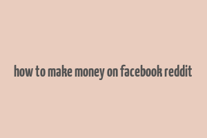 how to make money on facebook reddit