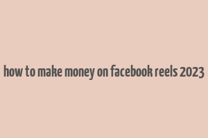 how to make money on facebook reels 2023