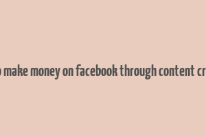 how to make money on facebook through content creation