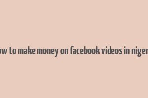 how to make money on facebook videos in nigeria