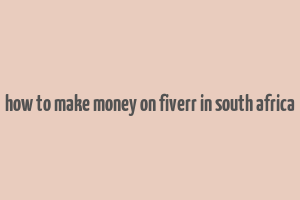 how to make money on fiverr in south africa