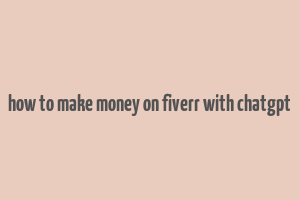 how to make money on fiverr with chatgpt