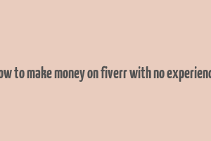 how to make money on fiverr with no experience