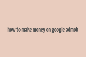 how to make money on google admob