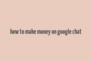 how to make money on google chat