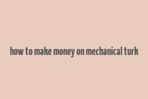 how to make money on mechanical turk