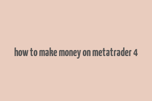 how to make money on metatrader 4