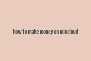 how to make money on mixcloud