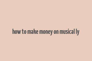 how to make money on musical ly