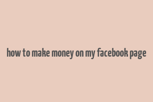 how to make money on my facebook page