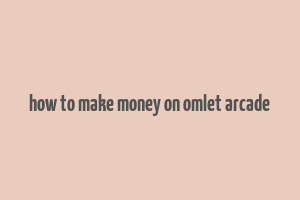 how to make money on omlet arcade