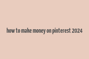 how to make money on pinterest 2024