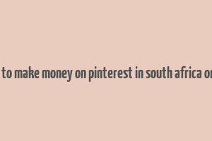 how to make money on pinterest in south africa online