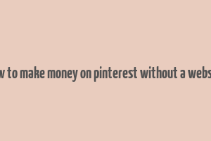 how to make money on pinterest without a website