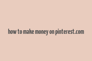 how to make money on pinterest.com