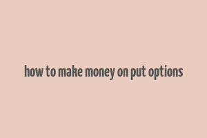 how to make money on put options