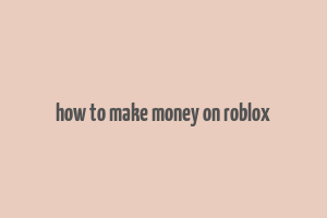 how to make money on roblox