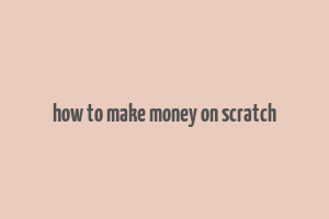 how to make money on scratch