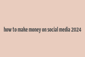 how to make money on social media 2024