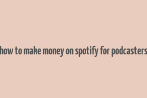 how to make money on spotify for podcasters