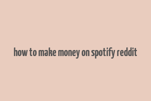 how to make money on spotify reddit