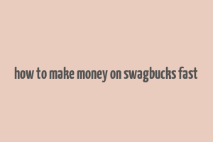 how to make money on swagbucks fast