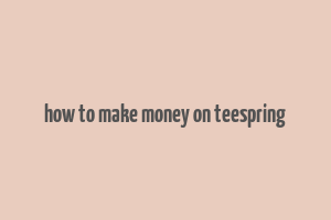 how to make money on teespring