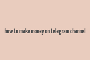 how to make money on telegram channel