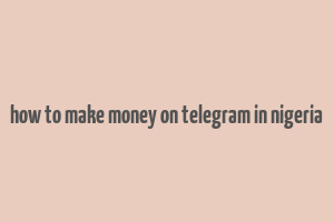 how to make money on telegram in nigeria