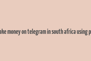 how to make money on telegram in south africa using phone free