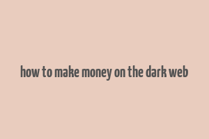 how to make money on the dark web