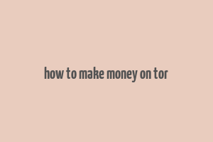 how to make money on tor