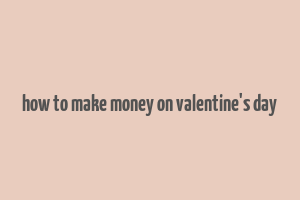 how to make money on valentine's day