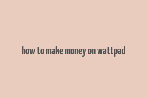 how to make money on wattpad