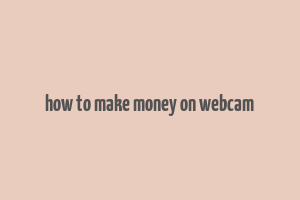 how to make money on webcam