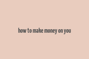 how to make money on you