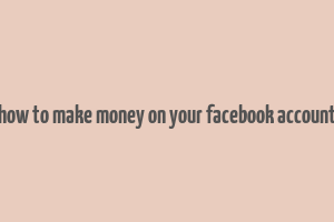 how to make money on your facebook account