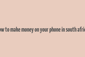 how to make money on your phone in south africa