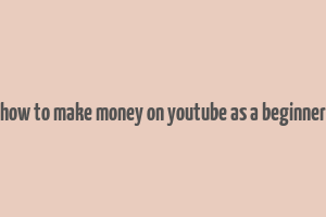 how to make money on youtube as a beginner