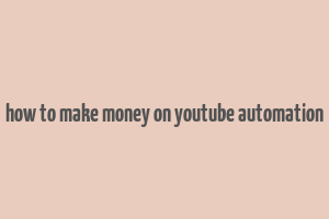 how to make money on youtube automation