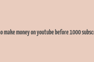 how to make money on youtube before 1000 subscribers