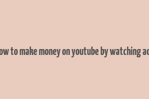 how to make money on youtube by watching ads