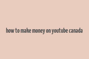 how to make money on youtube canada