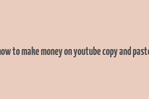 how to make money on youtube copy and paste